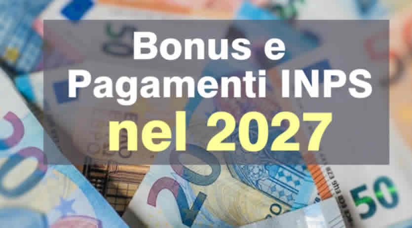 Bonus e Pagamenti Inps nel 2027 - elenco completo Governo Meloni